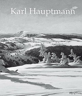 Karl Hauptmann 1880–1947. Der Schwarzwaldmaler. Zum 60. Todestag des Künstlers von Ruth Hötzel-Dickel