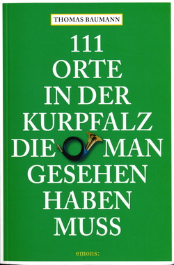 Thomas Baumann: 111 Orte in der Kurpfalz die man gesehen haben muss. Emons-Verlag,2012